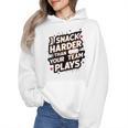 I Snack Harder Than Your Team Plays Baseball Mom Wmen Hoodie I Snack Harder Than Your Team Plays Baseball Mom Wmen Hoodie