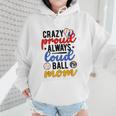 Crazy Proud Always Loud Ball Mom Volleyball Baseball Mom Wmen Hoodie Crazy Proud Always Loud Ball Mom Volleyball Baseball Mom Wmen Hoodie