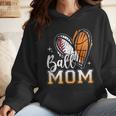 Ball Mom Heart Basketball Baseball Mom Wmen Hoodie Ball Mom Heart Basketball Baseball Mom Wmen Hoodie