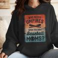 Who Needs Umpires When You Have Baseball Moms Baseballer Wmen Hoodie Who Needs Umpires When You Have Baseball Moms Baseballer Wmen Hoodie