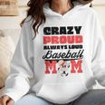Crazy Proud Always Loud Baseball Mom Saying Wmen Hoodie