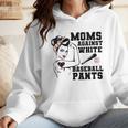 Moms Against White Baseball Pants Funny Baseball Mom Wmen Hoodie Moms Against White Baseball Pants Funny Baseball Mom Wmen Hoodie
