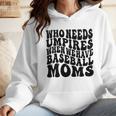 Who Needs Umpires When We Have Baseball Moms Baseball Wmen Hoodie Who Needs Umpires When We Have Baseball Moms Baseball Wmen Hoodie