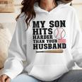 My Son Hits Harder Than Your Husband Baseball Mom Wmen Hoodie My Son Hits Harder Than Your Husband Baseball Mom Wmen Hoodie