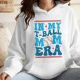 In My T-Ball Mom Era Baseball Mom Groovy Mother's Day Raglan Baseball Tee Wmen Hoodie In My T-Ball Mom Era Baseball Mom Groovy Mother's Day Raglan Baseball Tee Wmen Hoodie