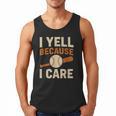 I Yell Because I Care Baseball Dad Coach Father's Day Men Tank Top I Yell Because I Care Baseball Dad Coach Father's Day Men Tank Top