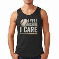 I Yell Because I Care Baseball Dad Humor Men Tank Top