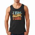 I Yell Because I Care Baseball Dad Men Tank Top I Yell Because I Care Baseball Dad Men Tank Top
