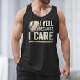 I Yell Because I Care Baseball Dad Humor Men Tank Top