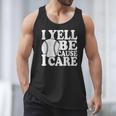 I Yell Because I Care Baseball Dads Fan Humor Men Tank Top I Yell Because I Care Baseball Dads Fan Humor Men Tank Top