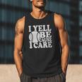 I Yell Because I Care Baseball Dads Fan Humor Men Tank Top I Yell Because I Care Baseball Dads Fan Humor Men Tank Top
