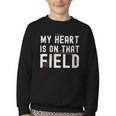 My Heart Is On That Field Baseball Softball Dad Father Youth Crewneck Sweatshirt My Heart Is On That Field Baseball Softball Dad Father Youth Crewneck Sweatshirt
