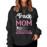 Proud Track Mom Hours Of Sitting For Seconds Of Running Women Sweatshirt