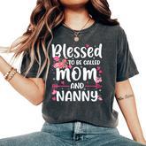 Blessed To Be Called Mom And Nanny Floral Grandma Women's Oversized Comfort T-Shirt