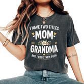 I Have Two Titles Mom And Grandma Mother's Day Women's Oversized Comfort T-Shirt