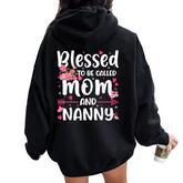 Blessed To Be Called Mom And Nanny Floral Grandma Women Oversized Hoodie Back Print