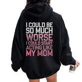 I Could Be So Much Worse I Could Start Acting Like My Mom Women Oversized Hoodie Back Print