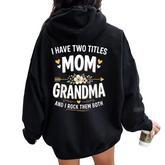 I Have Two Titles Mom And Grandma Mother's Day Women Oversized Hoodie Back Print