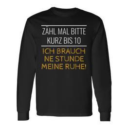 Zähl Mal Kurz Bis 10 Ich Brauch Netunde Ruhe Frech Ironie Langarmshirts - Seseable