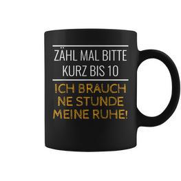 Zähl Mal Kurz Bis 10 Ich Brauch Netunde Ruhe Frech Ironie Tassen - Seseable