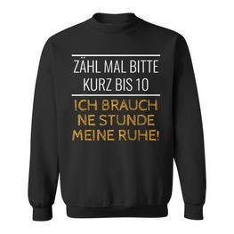 Zähl Mal Kurz Bis 10 Ich Brauch Netunde Ruhe Frech Ironie Sweatshirt - Seseable