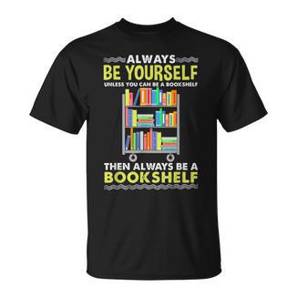 Always Be Yourself Unless You Can Be A Bookshelf T-Shirt - Bookorys AU