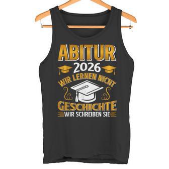 Abitur 2026 Wir Lernen Nicht Geschichtechreiben Lustiges Tank Top - Seseable