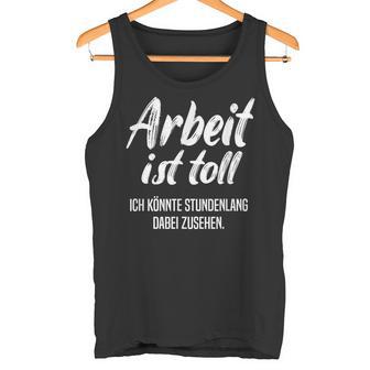 Arbeit Ist Great Lustige Arbeiterprüchearkasmus Geschenk Tank Top - Seseable