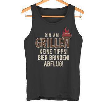 Bin Am Grillen Keine Tipps Bier Bringen Abflugpruch Tank Top - Seseable