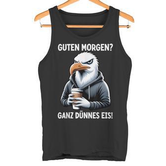 Guten Morgen Ganz Dünnes Eis Lustiger Möweprucharkasmus Tank Top - Seseable