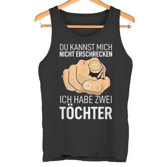 Papa Du Kannst Mich Nicht Erschrecken Ich Habe Zwei Töchter Tank Top - Seseable