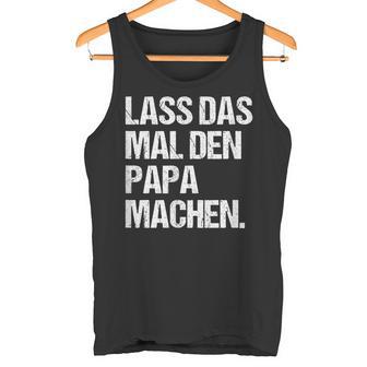 Papa Lustigpruch Lass Das Man Den Papa Machen Fun Tank Top - Seseable