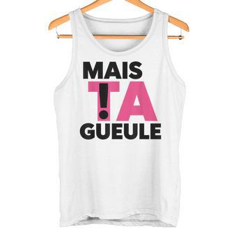 Mais Ta Gueule Expression Drôle Réplique Cul-Te De Rue Débardeur e - Cadeauxyz
