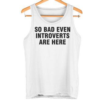 So Bad Even Inroverts Are Here タンクトップ - Kawaiitshirt