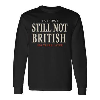 1776-2026 Still Not British 250 Years Later 4Th Of July Long Sleeve T-Shirt - Thegiftio UK