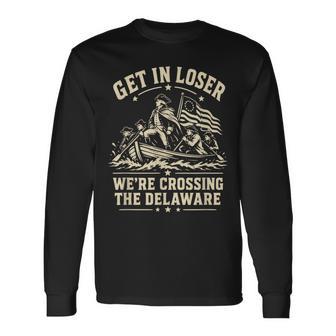 250Th 4Th July Get In Loser We're Crossing The Delaware Long Sleeve T-Shirt | Mazezy