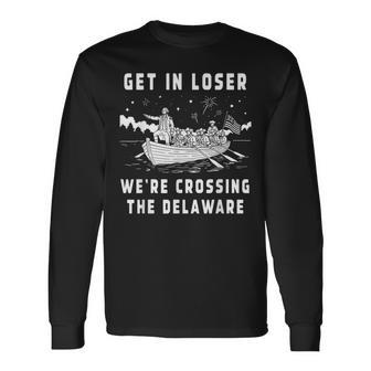 4Th Of July Get In Loser We're Crossing The Delaware Long Sleeve T-Shirt | Mazezy