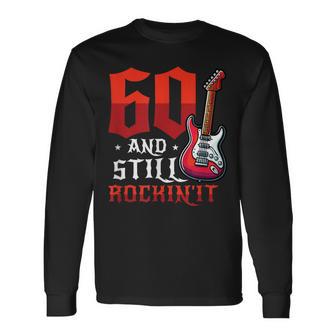60 And Still Rockin' It 60Th Birthday Long Sleeve T-Shirt - Thegiftio UK