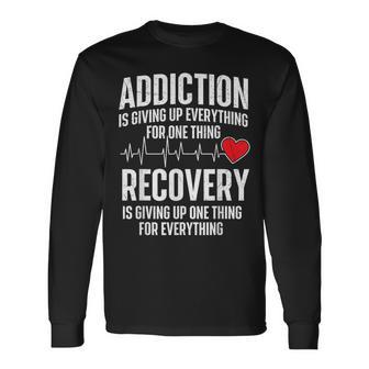 Addiction Is Giving Up Everything Sobriety Anniversary Sober Long Sleeve T-Shirt - Thegiftio UK