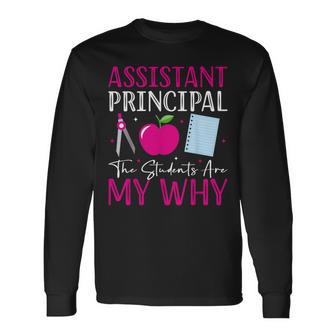 Assistant Principal The Students Are My Why Back To School Long Sleeve T-Shirt - Monsterry