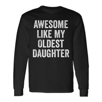 Awesome Like My Oldest Daughter Dad Jokes Fathers Day Long Sleeve T-Shirt - Monsterry UK