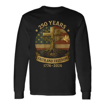 On Back Flag Cross 250 Years Faith And Freedom 1776-2026 Long Sleeve T-Shirt - Monsterry