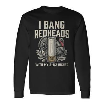 I Bang Redheads Turkey Hunting Gobbler Hunting Outdoorsman Long Sleeve T-Shirt | Mazezy