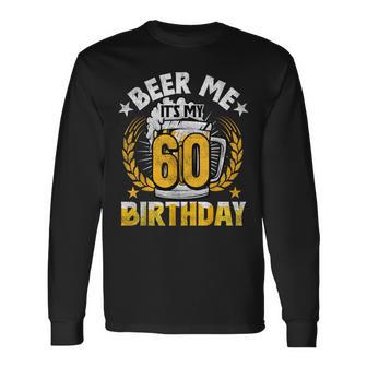 Beer Me It's My 60Th Birthday Alcohol Lover 60 Years Old Long Sleeve T-Shirt - Monsterry UK