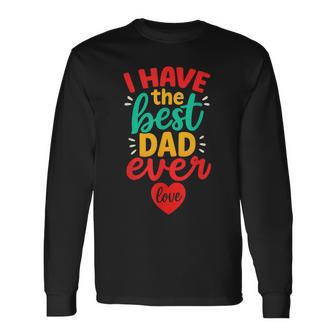 I Have The Best Dad Ever Cute Love Fathers Day Kids Long Sleeve T-Shirt - Thegiftio UK