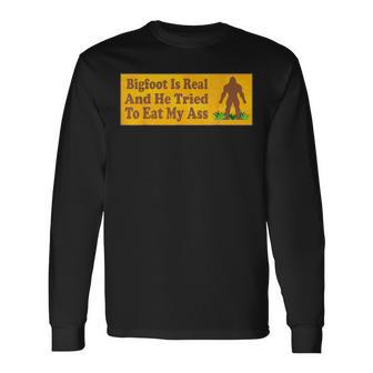 Bigfoot Is Real And He Tried To Eat My Ass Long Sleeve T-Shirt - Thegiftio UK