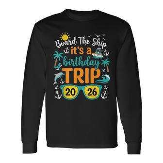 Board The Ship Its A Birthday Trip 2026 Cruise Squad Family Long Sleeve T-Shirt - Thegiftio UK