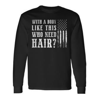 With Body Like This Who Needs Hair Fathers Day Dad Long Sleeve T-Shirt - Monsterry UK