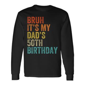 Bruh It's My Dad's 50Th Birthday 50 Years Old Dad Long Sleeve T-Shirt - Thegiftio UK