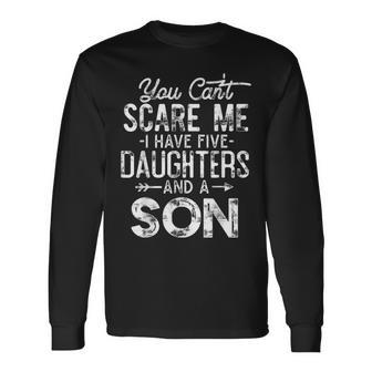 You Can't Scare Me I Have Five Daughters And A Son Dad Long Sleeve T-Shirt - Monsterry UK